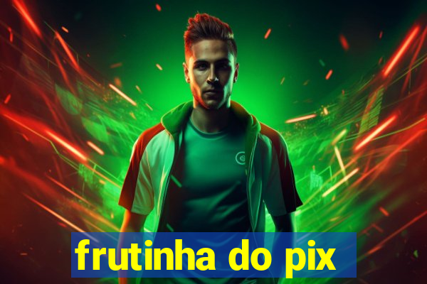 frutinha do pix